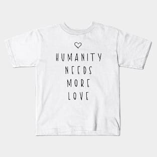 Humanity Needs More Love Kids T-Shirt